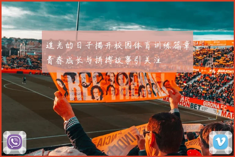 追光的日子揭开校园体育训练篇章青春成长与拼搏故事引关注