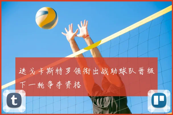 迭戈卡斯特罗领衔出战助球队晋级下一轮争夺资格