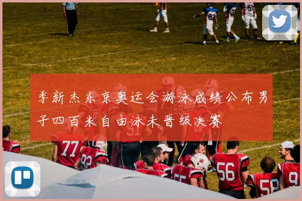 季新杰东京奥运会游泳成绩公布男子四百米自由泳未晋级决赛