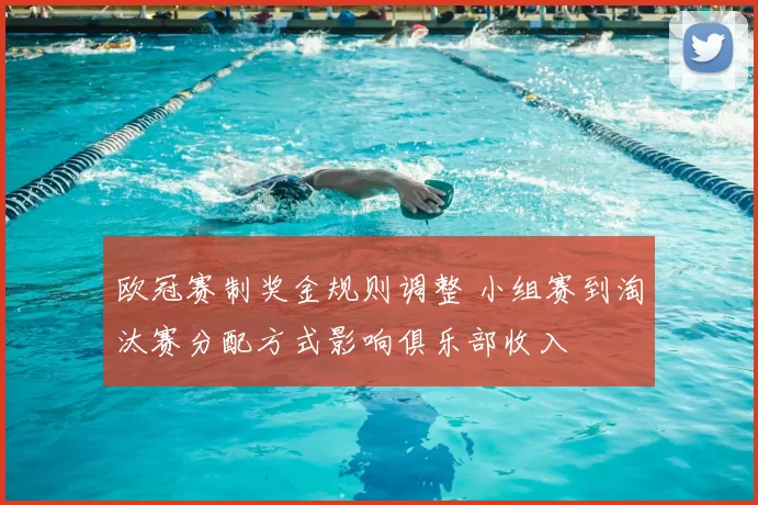 欧冠赛制奖金规则调整 小组赛到淘汰赛分配方式影响俱乐部收入