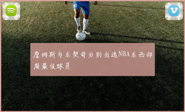 詹姆斯与东契奇分别当选NBA东西部周最佳球员