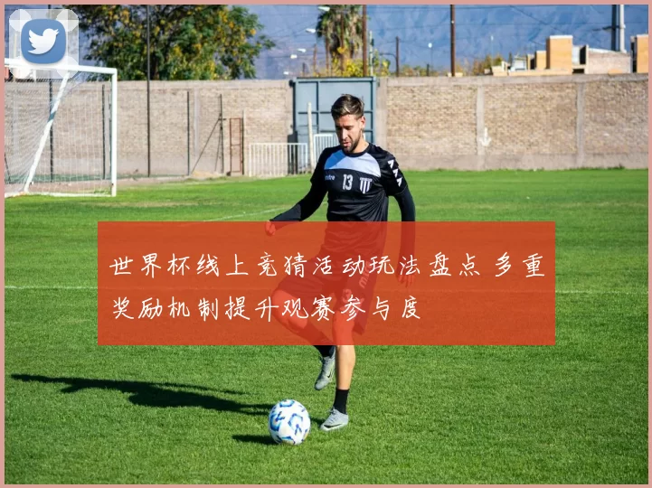 世界杯线上竞猜活动玩法盘点 多重奖励机制提升观赛参与度