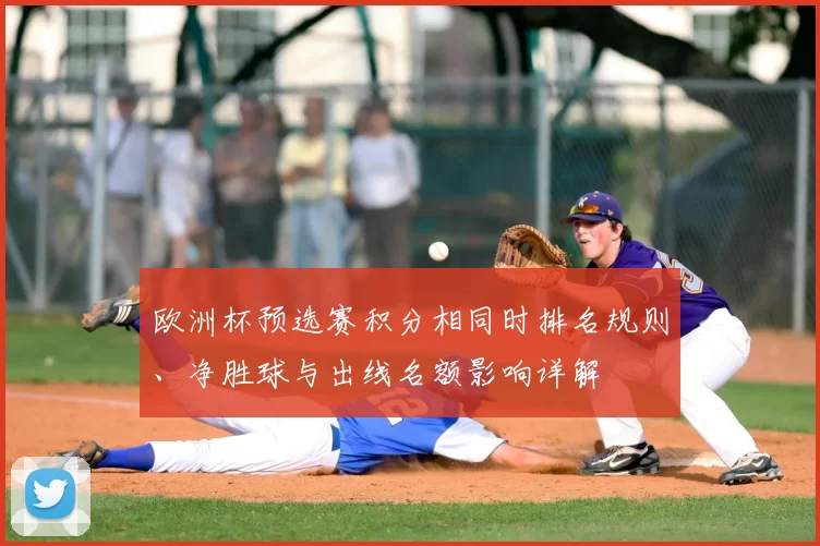 欧洲杯预选赛积分相同时排名规则、净胜球与出线名额影响详解